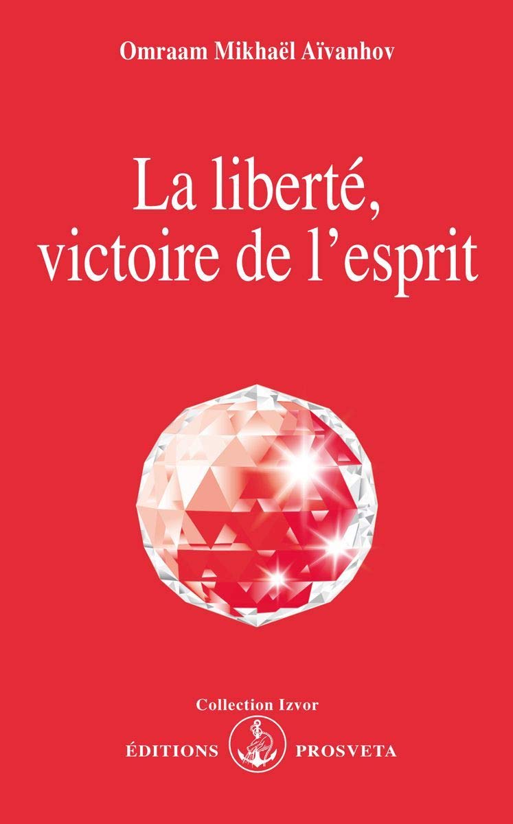 La liberté, victoire de l'esprit : Aïvanhov, Omraam Mikhaël